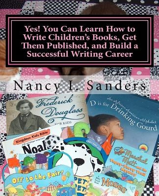 Yes! You Can Learn How to Write Children's Books, Get Them Published, and Build a Successful Writing Career by Sanders, Nancy I.