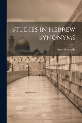 Studies in Hebrew Synonyms by Kennedy, James