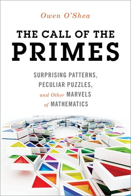The Call of the Primes: Surprising Patterns, Peculiar Puzzles, and Other Marvels of Mathematics Paperback Prometheus Books