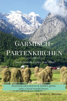 Garmisch-Partenkirchen: You've Seen the Castles...Now What? Paperback Steinwald Productions, LLC.