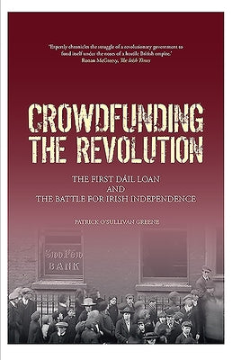 Crowdfunding the Revolution: The Dáil Loan and the Battle for Irish Independence Paperback Wordwell Books