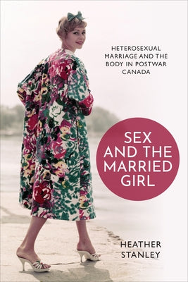 Sex and the Married Girl: Heterosexual Marriage and the Body in Postwar Canada Paperback University of Toronto Press