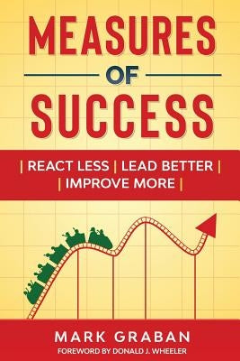 Measures of Success: React Less, Lead Better, Improve More Paperback Constancy, Inc.