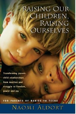 Raising Our Children, Raising Ourselves by Aldort, Naomi