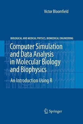 Computer Simulation and Data Analysis in Molecular Biology and Biophysics: An Introduction Using R by Bloomfield, Victor