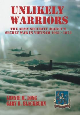 Unlikely Warriors: The Army Security Agency's Secret War in Vietnam 1961-1973d by Long, Lonnie M.