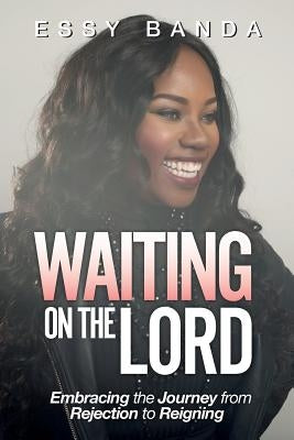 Waiting on the Lord: Embracing the Journey from Rejection to Reigning Paperback Createspace Independent Publishing Platform