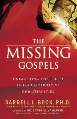 The Missing Gospels: Unearthing the Truth Behind Alternative Christianities Paperback Thomas Nelson
