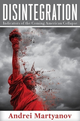 Disintegration: Indicators of the Coming American Collapse by Martyanov, Andrei