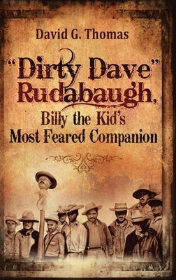 "Dirty Dave" Rudabaugh, Billy the Kid's Most Feared Companion by Thomas, David G.