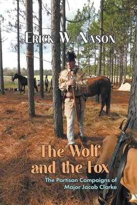 The Wolf and the Fox: The Partisan Campaigns of Major Jacob Clarke Paperback Strategic Book Publishing