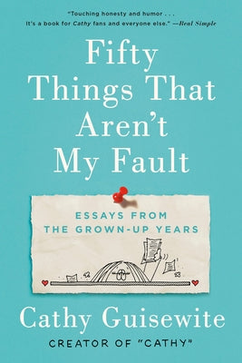Fifty Things That Aren't My Fault: Essays from the Grown-Up Years by Guisewite, Cathy
