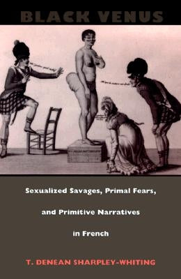 Black Venus: Sexualized Savages, Primal Fears, and Primitive Narratives in French Paperback Duke University Press