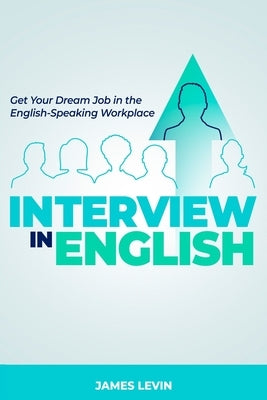 Interview in English: Get Your Dream Job in the English-Speaking Workplace Paperback Independently Published