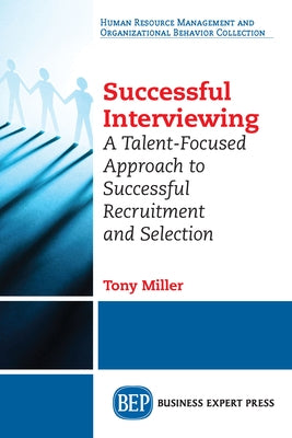 Successful Interviewing: A Talent-Focused Approach to Successful Recruitment and Selection Paperback Business Expert Press