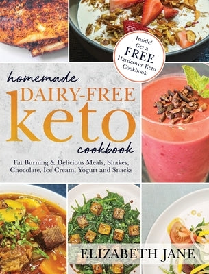 Homemade Dairy-Free Keto Cookbook: Fat Burning & Delicious Meals, Shakes, Chocolate, Ice Cream, Yogurt and Snacks by Jane, Elizabeth