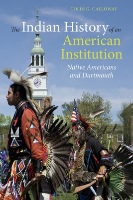 The Indian History of an American Institution: Native Americans and Dartmouth by Calloway, Colin G.