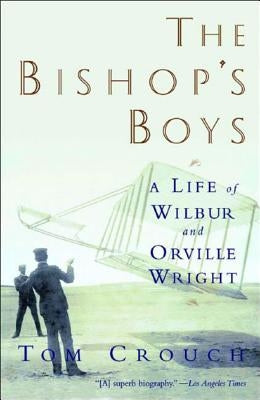 The Bishop's Boys: A Life of Wilbur and Orville Wright by Crouch, Tom D.