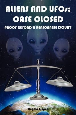 Aliens and UFOs: Case Closed Proof Beyond A Reasonable Doubt Paperback Createspace Independent Publishing Platform