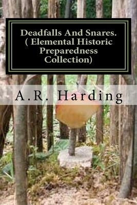 Deadfalls And Snares ( Elemental Historic Preparedness Collection): A Book Of Instruction For Trappers About These And Other Home-Made Traps Paperback Createspace Independent Publishing Platform