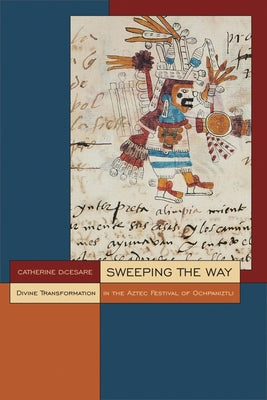 Sweeping the Way: Divine Transformation in the Aztec Festival of Ochpaniztli Paperback University Press of Colorado