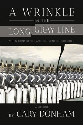 A Wrinkle in the Long Gray Line: When Conscience and Convention Collided by Donham, Cary