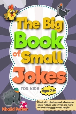 The Big Book Of Small Jokes: Silly Jokes For kids ages 7-9, A Fun Filled Laugh Out Adventure Paperback Independently Published