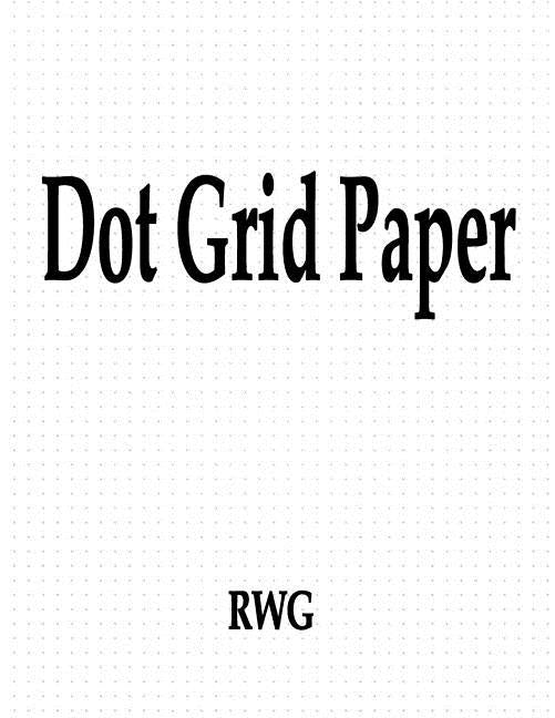 Dot Grid Paper: 100 Pages 8.5 X 11 by Rwg