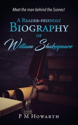 A Reader-Friendly Biography of William Shakespeare by Howarth, P. M.