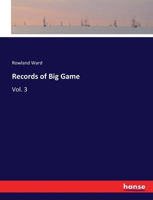 Records of Big Game: Vol. 3 by Ward, Rowland