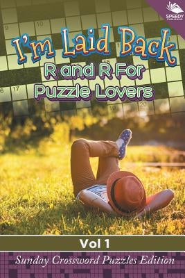 I'm Laid Back: R and R For Puzzle Lovers Vol 1: Sunday Crossword Puzzles Edition Paperback Speedy Publishing LLC