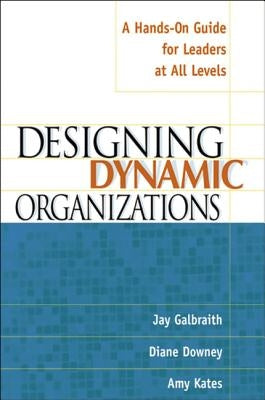 Designing Dynamic Organizations: A Hands-On Guide for Leaders at All Levels by Galbraith, Jay