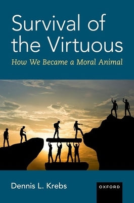 Survival of the Virtuous: The Evolution of Moral Psychology by Krebs, Dennis L.