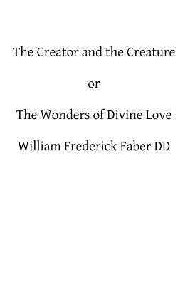 The Creator and the Creature: or The Wonders of Divine Love by Hermenegild Tosf, Brother