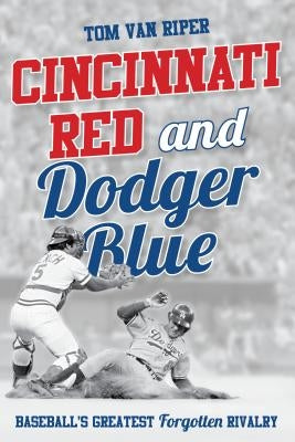 Cincinnati Red and Dodger Blue: Baseball's Greatest Forgotten Rivalry by Van Riper, Tom