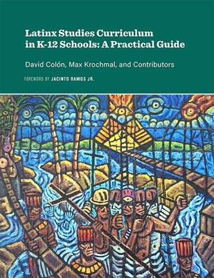 Latinx Studies Curriculum in K-12 Schools: A Practical Guide by Colón, David