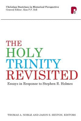 The Holy Trinity Revisited: Essays in Response to Stephen Holmes by Noble, Thomas a.