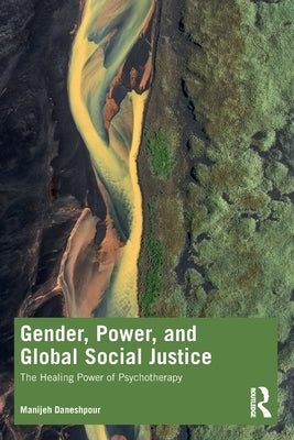 Gender, Power, and Global Social Justice: The Healing Power of Psychotherapy by Daneshpour, Manijeh