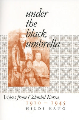 Under the Black Umbrella: Voices from Colonial Korea, 1910-1945 Paperback Cornell University Press