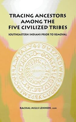 Tracing Ancestors Among the Five Civilized Tribes by Lennon, Rachal Mills