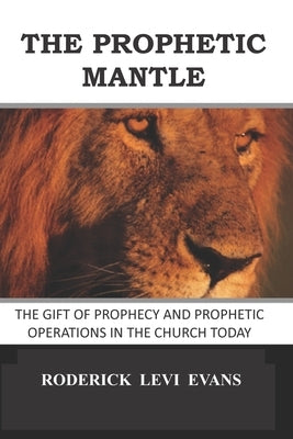 The Prophetic Mantle: The Gift of Prophecy and Prophetic Operations in the Church Today by Evans, Roderick L.