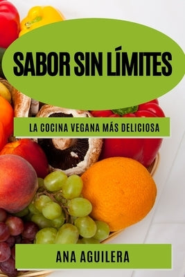 Sabor sin límites: La cocina vegana más deliciosa by Aguilera, Ana