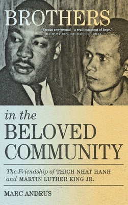 Brothers in the Beloved Community: The Friendship of Thich Nhat Hanh and Martin Luther King Jr. by Andrus, Marc