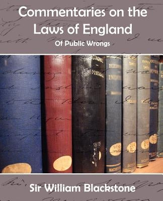 Commentaries on the Laws of England (of Public Wrongs) by Blackstone, William
