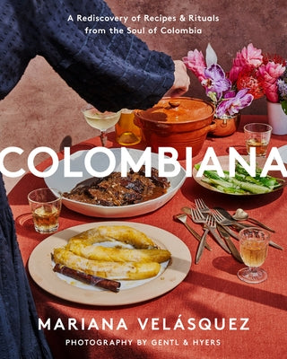 Colombiana: A Rediscovery of Recipes and Rituals from the Soul of Colombia by Velásquez, Mariana