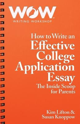 How to Write an Effective College Application Essay: The Inside Scoop for Parents Paperback Wow Writing Workshop