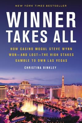 Winner Takes All: How Casino Mogul Steve Wynn Won-And Lost-The High Stakes Gamble to Own Las Vegas Paperback Hachette Books