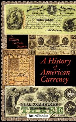 A History of American Currency by Sumner, William G.