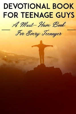 Devotional Book For Teenage Guys A Must-have Book For Every Teenager: Christian Devotionals Paperback Independently Published