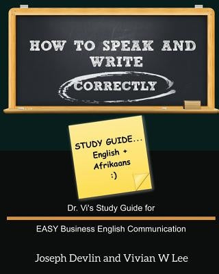 How to Speak and Write Correctly: Study Guide (English + Afrikaans): Dr. Vi's Study Guide for EASY Business English Communication by Devlin, Joseph